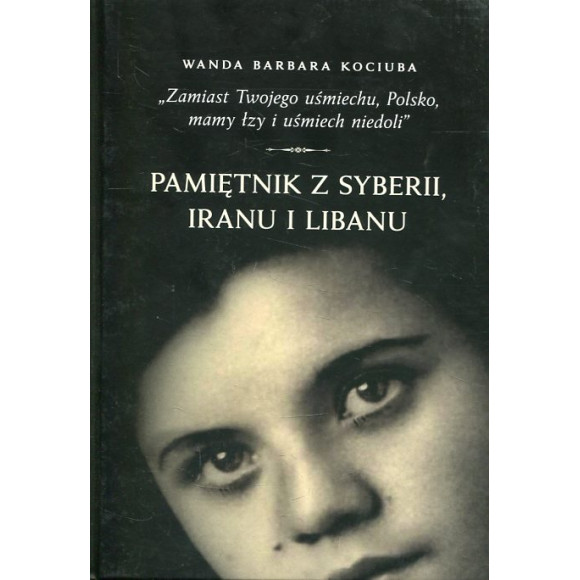 Pamiętnik z Syberii, Iranu i Libanu „Zamiast Twojego uśmiechu, Polsko, mamy łzy i uśmiech niedoli”