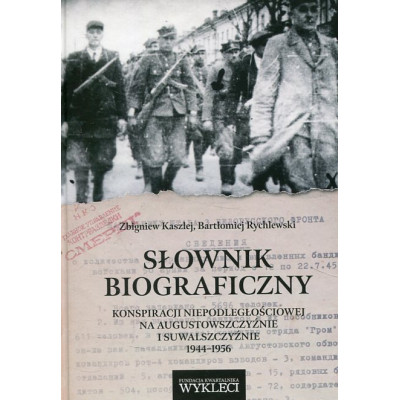 Słownik biograficzny konspiracji niepodległościowej na Augustowszczyźnie i Suwalszczyźnie 1944-1956