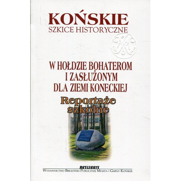 W hołdzie bohaterom i zasłużonym dla Ziemi Koneckiej. Reportaże szkolne