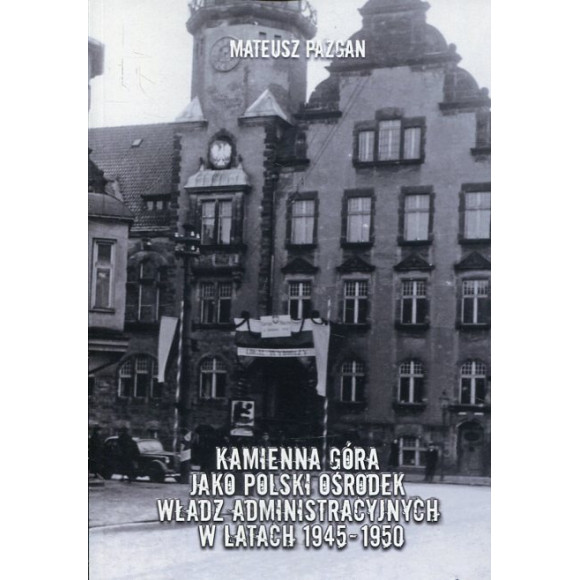 Kamienna Góra jako polski ośrodek władz administracyjnych w latach 1945-1950