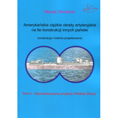 Amerykańskie ciężkie okręty artyleryjskie na tle konstrukcji innych państw. Tom 6