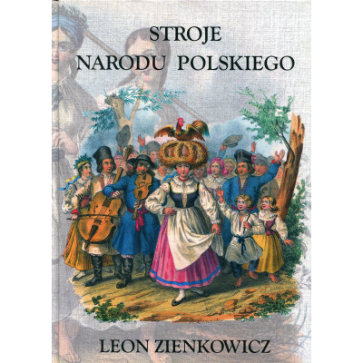 Stroje Narodu Polskiego z wiernym opisaniem jego obyczajów, zwyczajów, i sposobu bycia