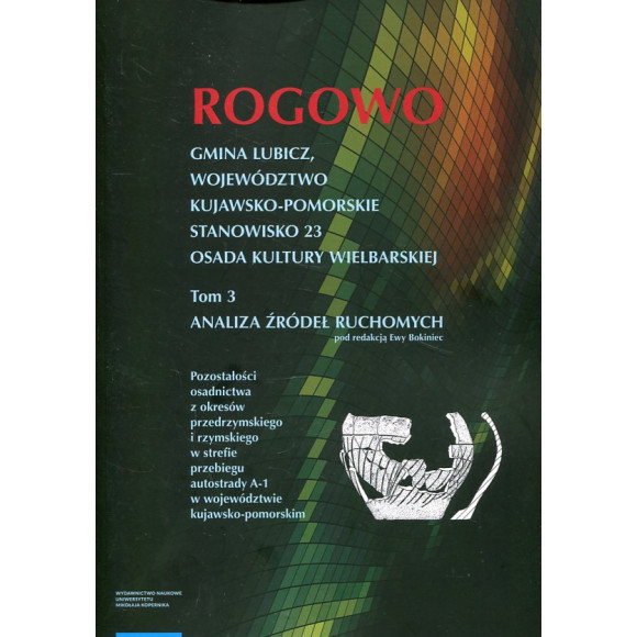 Rogowo. Gmina Lubicz, województwo kujawsko-pomorskie. T. 3: stanowisko 23, osada kultury wielbarskiej, analiza źródeł ruchomych