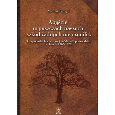 Abyście w puszczach naszych szkód żadnych nie czynili…