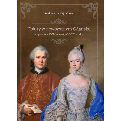 Ubiory w nowożytnym Gdańsku od połowy XVI do końca XVIII wieku