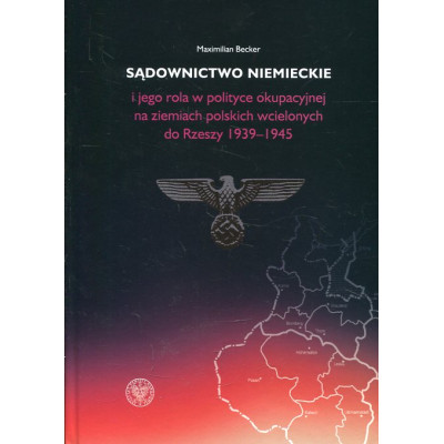 Sądownictwo niemieckie i jego rola w polityce okupacyjnej na ziemiach polskich wcielonych do Rzeszy 1939-1945