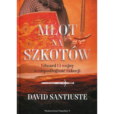 Młot Na Szkotów. Edward I i Wojny O Niepodległość Szkocji