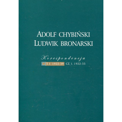 Adolf Chybiński – Ludwik Bronarski. Korespondencja 1922–1952. T. I: 1922–1939, CZ. 1.: 1922–1933