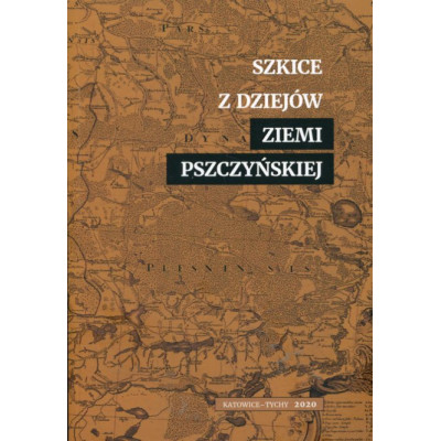 Szkice z dziejów ziemi pszczyńskiej. Tom 1