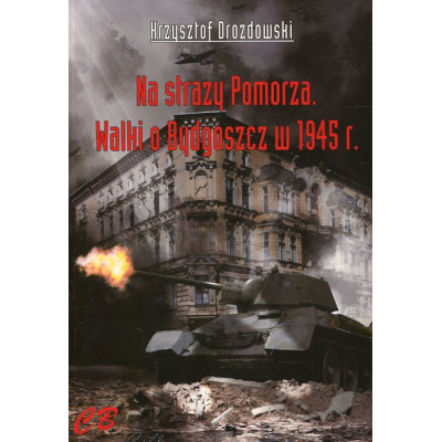 Na straży Pomorza. Walki o Bydgoszcz w 1945 r.