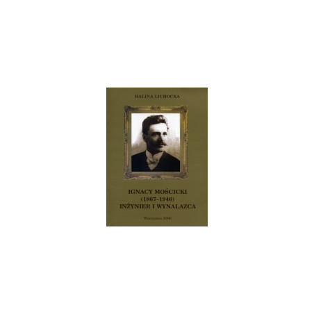 Ignacy Mościcki (1867-1946). Inżynier i wynalazca