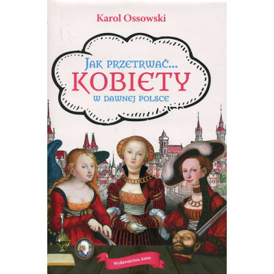 Jak przetrwać... Kobiety w dawnej Polsce