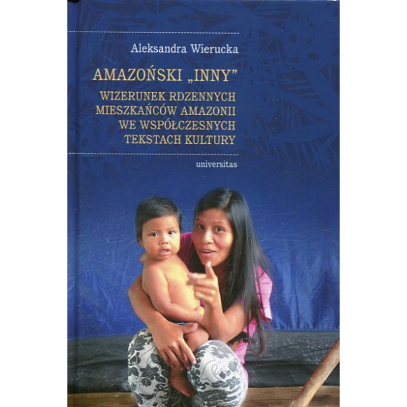 Amazoński Inny Wizerunek rdzennych mieszkańców Amazonii we współczesnych tekstach kultury