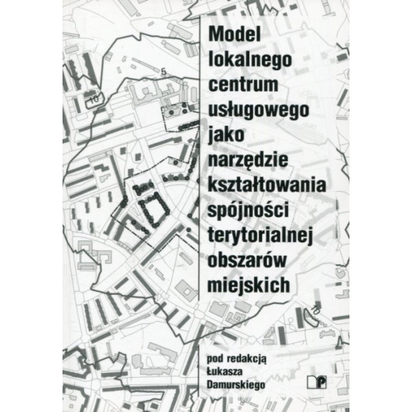 Model lokalnego centrum usługowego jako narzędzie kształtowania spójności terytorialnej obszarów miejskich