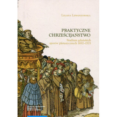 Praktyczne chrześcijaństwo. Studium gdańskich sporów pietystycznych 1692–1703