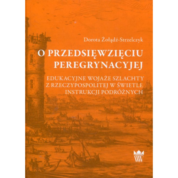 O przedsięwzięciu peregrynacyjej. Edukacyjne wojaże szlachty z Rzeczypospolitej