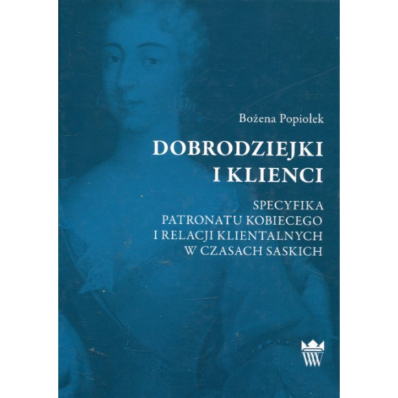 Dobrodziejki i klienci. Specyfika patronatu kobiecego i relacji klientalnych w czasach saskich.