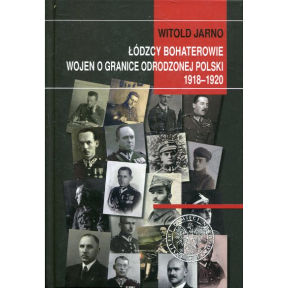 Łódzcy bohaterowie wojen o granice odrodzonej Polski 1918-1920