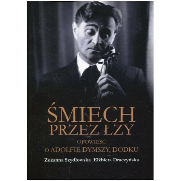 Śmiech przez łzy. Opowieść o Adolfie Dymszy Dodku