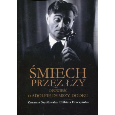 Śmiech przez łzy. Opowieść o Adolfie Dymszy Dodku