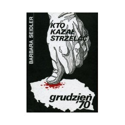 Kto kazał strzelać. Grudzień '70
