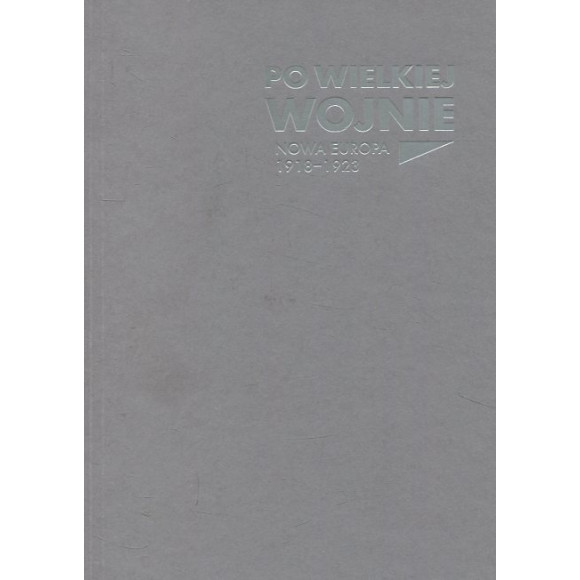 Po Wielkiej Wojnie. Nowa Europa 1918–1923