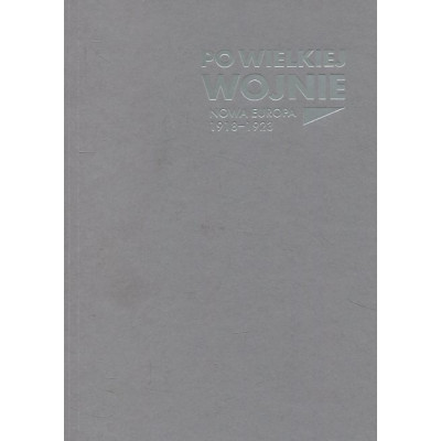 Po Wielkiej Wojnie. Nowa Europa 1918–1923