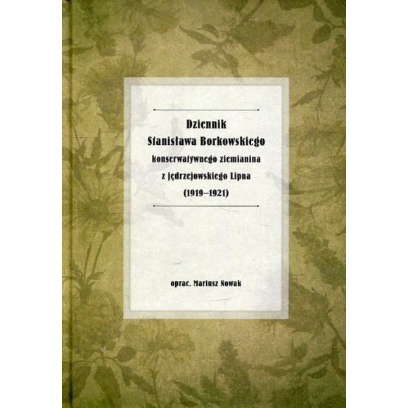 Dziennik Stanisława Borkowskiego konserwatywnego ziemianina z jędrzejowskiego Lipna (1919-1921)