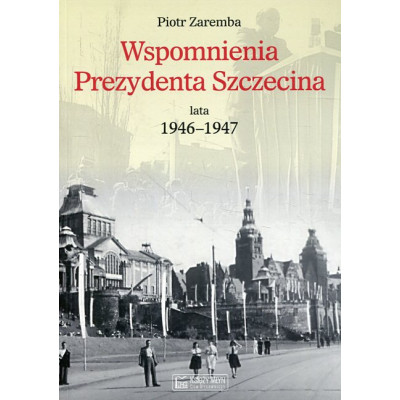 Wspomnienia Prezydenta Szczecina. Lata 1946–1947