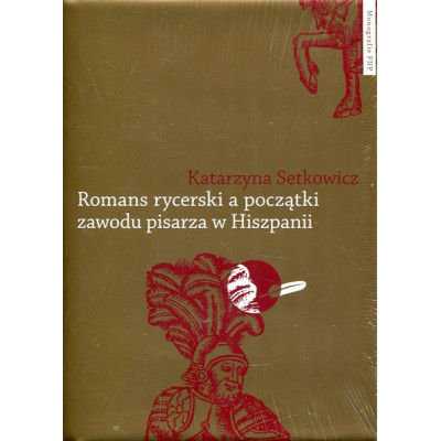 Romans rycerski a początki zawodu pisarza w Hiszpanii. Przypadek Feliciano de Silva (ok. 1489–1554)