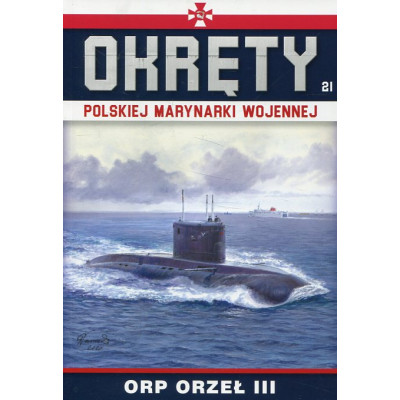Okręty Polskiej Marynarki Wojennej Tom 21 ORP ORZEŁ III