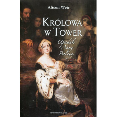 Królowa w Tower Upadek Anny Boleyn