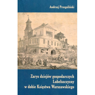 Zarys dziejów gospodarczych Lubelszczyzny w dobie Księstwa Warszawskiego
