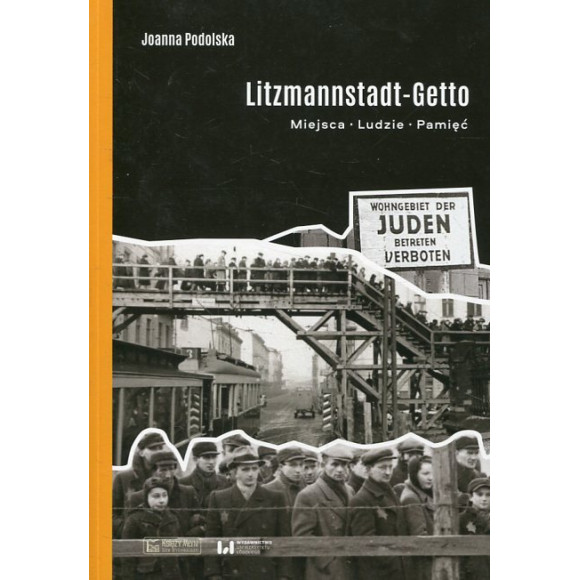 Litzmannstadt Getto. Miejsca, ludzie, pamięć