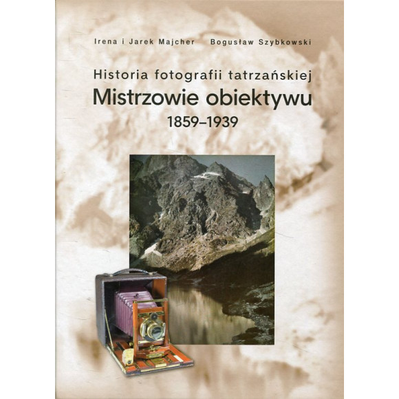 Historia fotografii tatrzańskiej Mistrzowie obiektywu 1859-1939