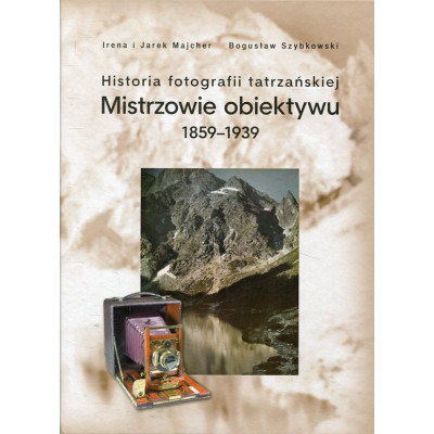 Historia fotografii tatrzańskiej Mistrzowie obiektywu 1859-1939