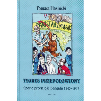 Tygrys przepołowiony Spór o przyszłość Bengalu 1945-1947