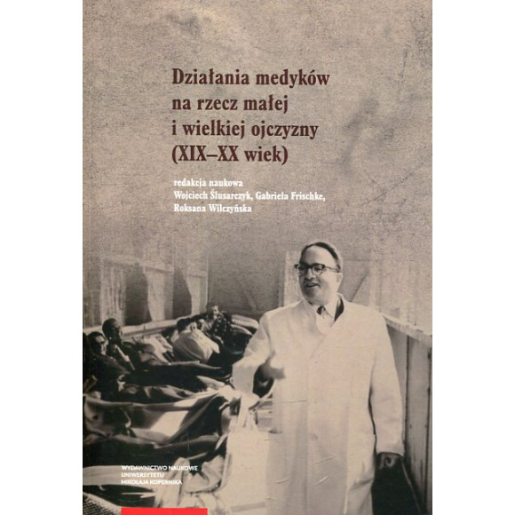 Działania medyków na rzecz małej i wielkiej ojczyzny (XIX–XX wiek)