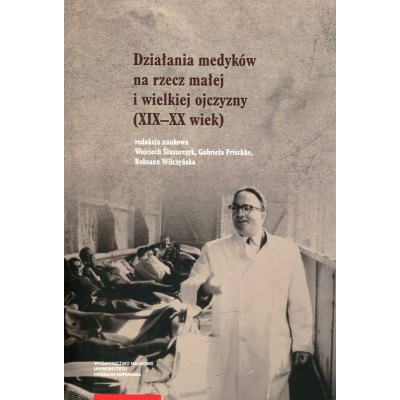 Działania medyków na rzecz małej i wielkiej ojczyzny (XIX–XX wiek)