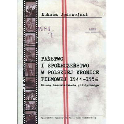 Państwo i społeczeństwo w Polskiej Kronice Filmowej 1944-1956. Obrazy komunikowania politycznego