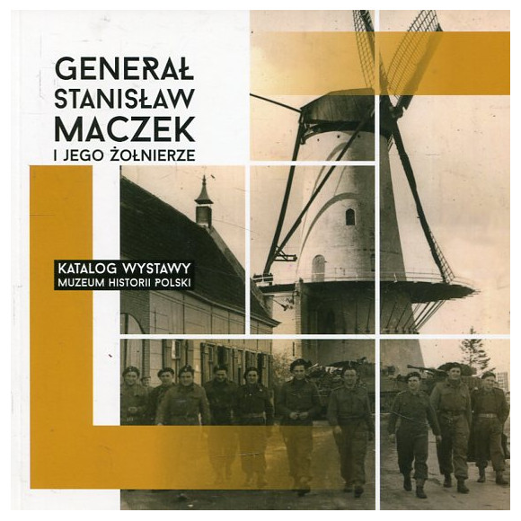 Generał Stanisław Maczek i jego żołnierze. Katalog wystawy Muzeum Historii Polski
