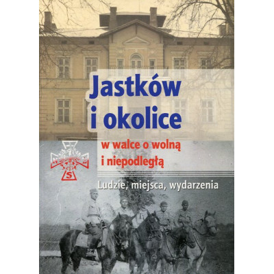 Jastków i okolice w walce o wolną i niepodległą