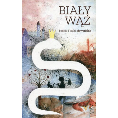 Biały wąż. Baśnie i bajki słoweńskie