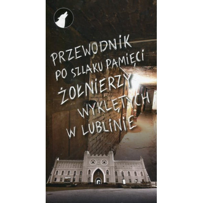 Przewodnik po szlaku pamięci Żołnierzy Wyklętych w Lublinie