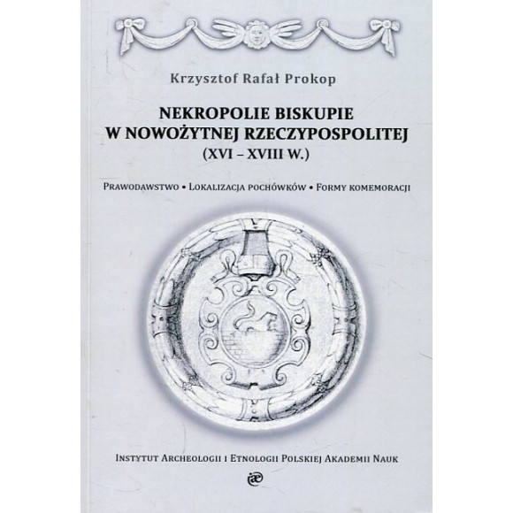 Nekropolie biskupie w nowożytnej Rzeczypospolitej (XV-XVIII w.)
