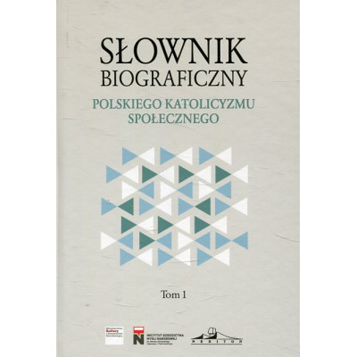 Słownik biograficzny polskiego katolicyzmu społecznego. Tom 1