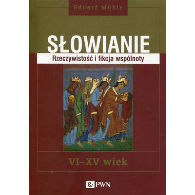 Słowianie Rzeczywistość i fikcja wspólnoty VI-XV wie