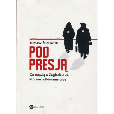 Pod presją. Co mówią o Zagładzie ci, którym odbieramy głos