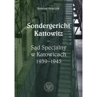 Sondergericht Kattowitz Sąd Specjalny w Katowicach 1939-1945