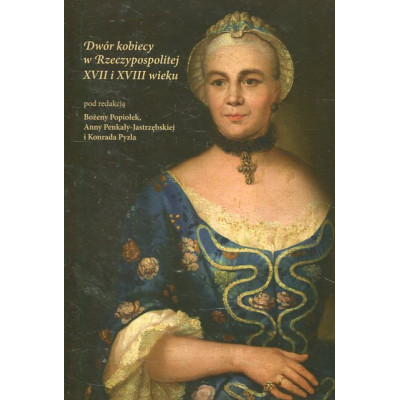 Dwór kobiecy w Rzeczypospolitej XVII i XVIII wieku